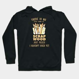 There Is No Such Thing As Scrap Wood Hoodie